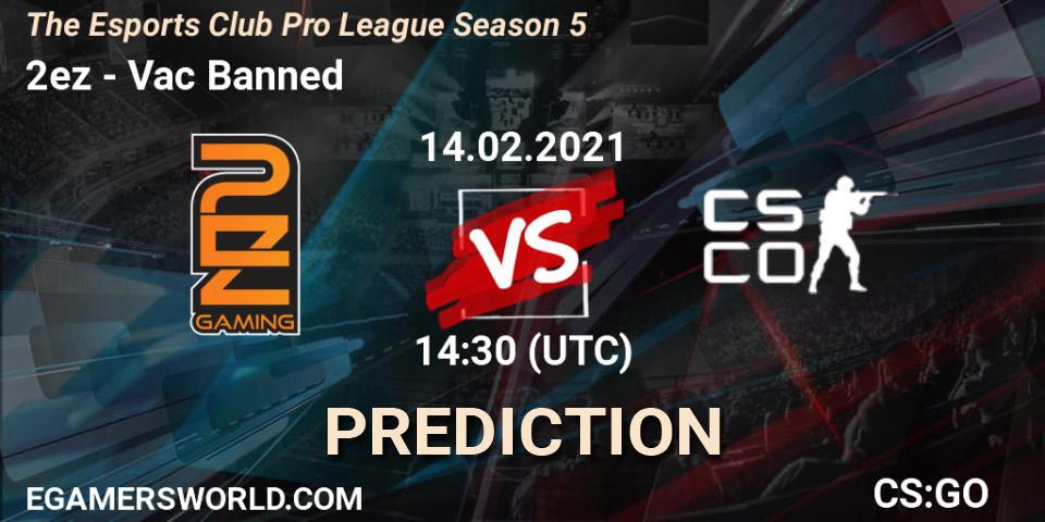 2ez vs Vac Banned: Match Prediction. 14.02.2021 at 13:30, Counter-Strike (CS2), The Esports Club Pro League Season 5