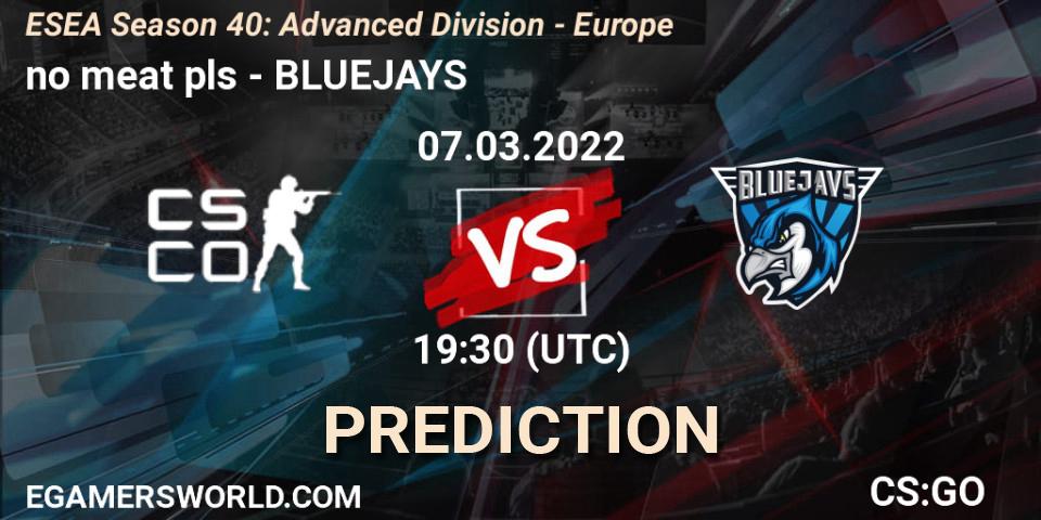 no meat pls vs BLUEJAYS: Match Prediction. 07.03.2022 at 19:30, Counter-Strike (CS2), ESEA Season 40: Advanced Division - Europe