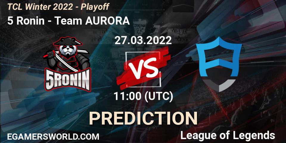 5 Ronin vs Team AURORA: Match Prediction. 27.03.2022 at 11:00, LoL, TCL Winter 2022 - Playoff
