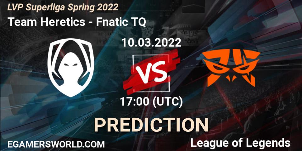 Team Heretics vs Fnatic TQ: Match Prediction. 10.03.2022 at 20:00, LoL, LVP Superliga Spring 2022