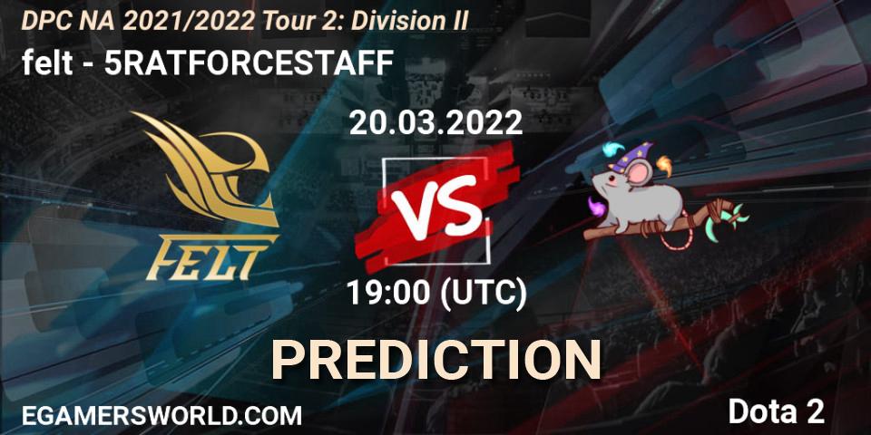 felt vs 5RATFORCESTAFF: Match Prediction. 20.03.22, Dota 2, DP 2021/2022 Tour 2: NA Division II (Lower) - ESL One Spring 2022