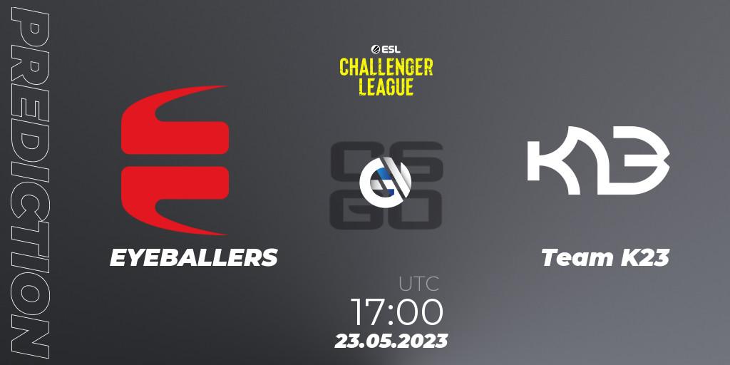 EYEBALLERS vs Team K23: Match Prediction. 23.05.23, CS2 (CS:GO), ESL Challenger League Season 45: Europe
