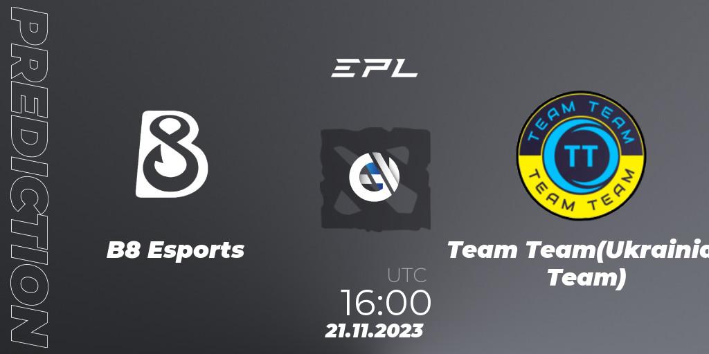 B8 Esports vs Team Team(Ukrainian Team): Match Prediction. 21.11.2023 at 16:04, Dota 2, European Pro League Season 14