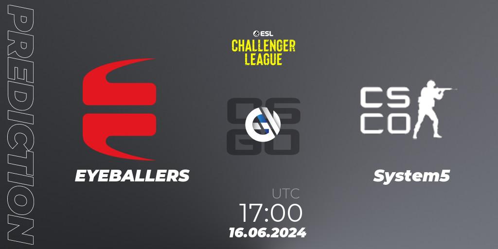 EYEBALLERS vs System5: Match Prediction. 16.06.2024 at 17:00, Counter-Strike (CS2), ESL Challenger League Season 47 Relegation: Europe