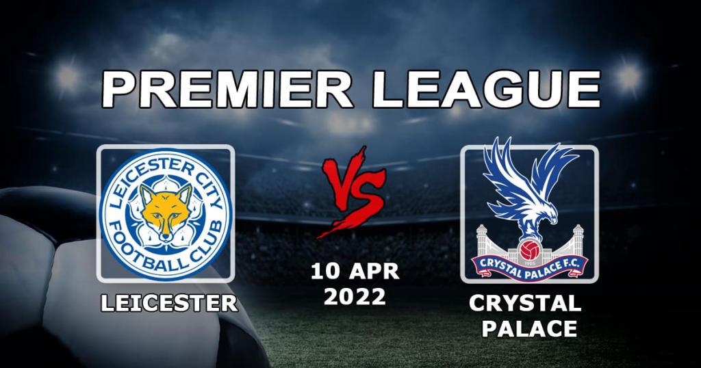 Leicester - Crystal Palace: forudsigelse og væddemål på Premier League-kampen - 10.04.2022